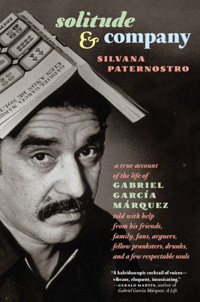 Cover for Silvana Paternostro · Solitude &amp; Company: A True Account of the Life of Gabriel Garcia Marquez (Paperback Book) (2020)