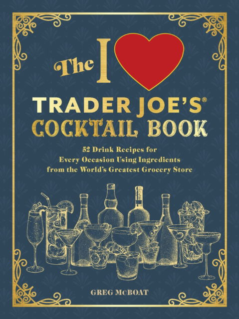 Cover for Greg McBoat · The I Love Trader Joe's (R) Cocktail Book: 52 Drink Recipes for Every Occasion, Using Ingredients from the World's Greatest Grocery Store (Paperback Book) (2024)