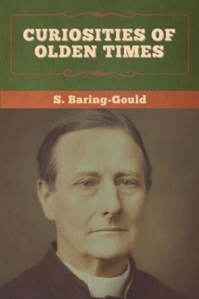Curiosities of Olden Times - S Baring-Gould - Books - Bibliotech Press - 9781647996024 - June 25, 2020