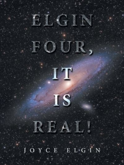 Elgin Four, It Is Real! - Joyce Elgin - Books - iUniverse, Incorporated - 9781663244024 - September 1, 2022
