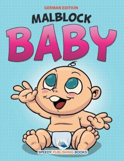 Malblock Baby - Speedy Publishing LLC - Książki - Speedy Kids - 9781682124024 - 17 czerwca 2015