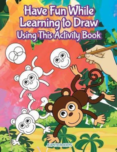 Cover for Jupiter Kids · Have Fun While Learning to Draw Using This Activity Book (Paperback Book) (2017)