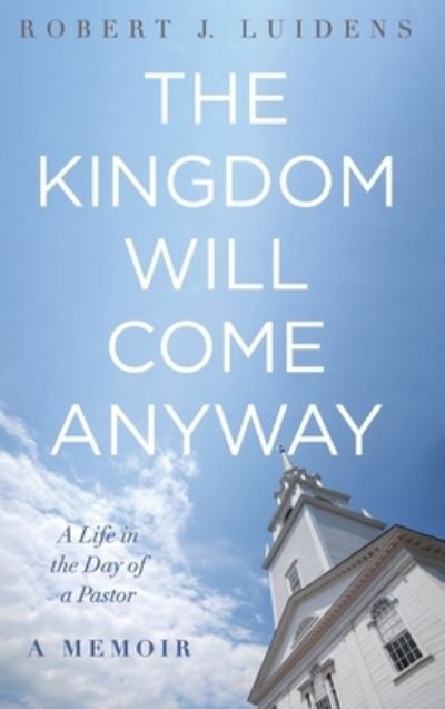 Cover for Robert J Luidens · The Kingdom Will Come Anyway (Hardcover Book) (2020)