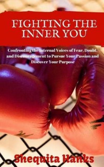 Cover for Shequita Hanks · Fighting the Inner You : Confronting the Internal Voices of Fear, Doubt, and Discouragement to Pursue Your Passion and Discover Your Purpose (Paperback Bog) (2018)