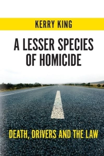 A Lesser Species of Homicide: Death, drivers and the law - Kerry King - Boeken - UWA Publishing - 9781760800024 - 2020