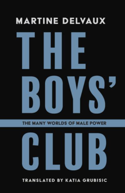 Martine Delvaux · The Boys' Club: The Many Worlds of Male Power (Paperback Book) (2024)