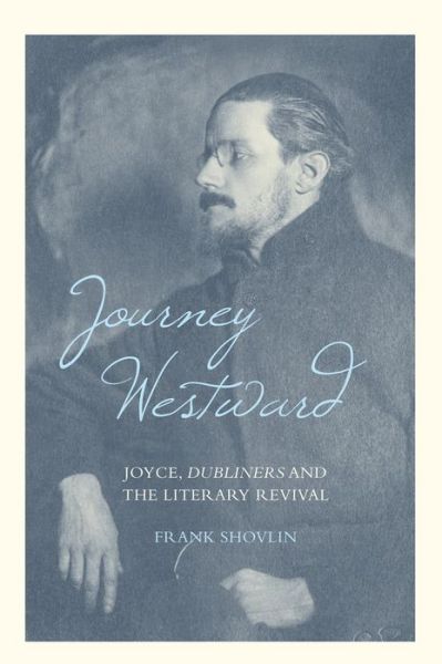 Journey Westward: Joyce, Dubliners and the Literary Revival - Shovlin, Frank (The Institute of Irish Studies, University of Liverpool) - Books - Liverpool University Press - 9781781380024 - April 3, 2014