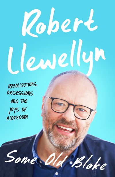 Cover for Robert Llewellyn · Some Old Bloke: Recollections, Obsessions and the Joys of Blokedom (Hardcover Book) (2018)