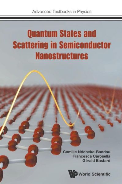 Cover for Bastard, Gerald (Ecole Normale Superieure, France) · Quantum States And Scattering In Semiconductor Nanostructures - Advanced Textbooks in Physics (Paperback Book) (2017)