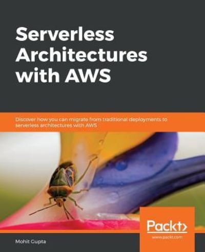 Cover for Mohit Gupta · Serverless Architectures with AWS: Discover how you can migrate from traditional deployments to serverless architectures with AWS (Paperback Book) (2018)