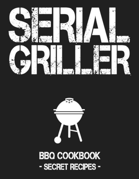 Serial Griller - Pitmaster Bbq - Books - Independently Published - 9781796889024 - February 14, 2019