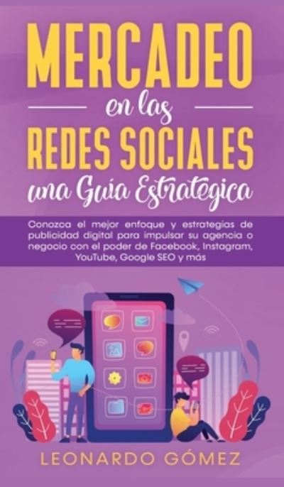 Cover for Leonardo Gomez · Mercadeo en las Redes Sociales: Conozca el mejor enfoque y estrategias de publicidad digital para impulsar su agencia o negocio con el poder de Facebook, Instagram, YouTube, Google SEO y mas (Hardcover Book) (2020)