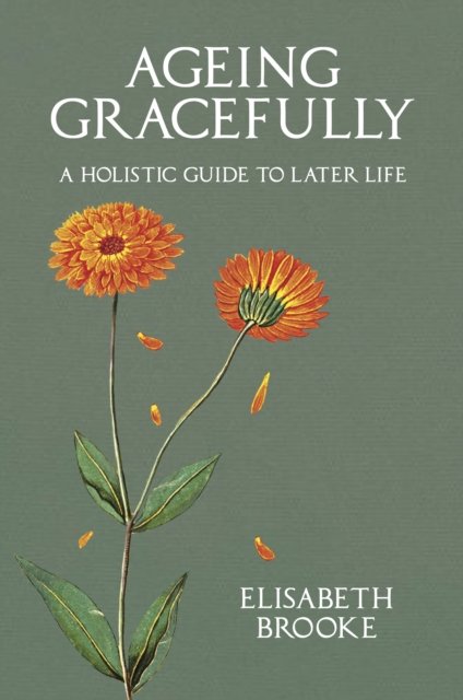 Ageing Gracefully : A Holistic Guide to Later Life - Elisabeth Brooke - Books - Aeon Books Ltd - 9781801521024 - April 30, 2024
