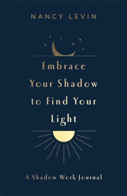 Nancy Levin · Embrace Your Shadow to Find Your Light: A Shadow Work Journal of Prompts, Exercises & Meditations (Paperback Book) (2024)