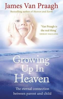 Growing Up in Heaven: The eternal connection between parent and child - James Van Praagh - Bøker - Ebury Publishing - 9781846043024 - 2. august 2012