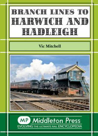 Branch Lines to Harwich and Hadleigh - Vic Mitchell - Books - Middleton Press - 9781908174024 - June 25, 2011