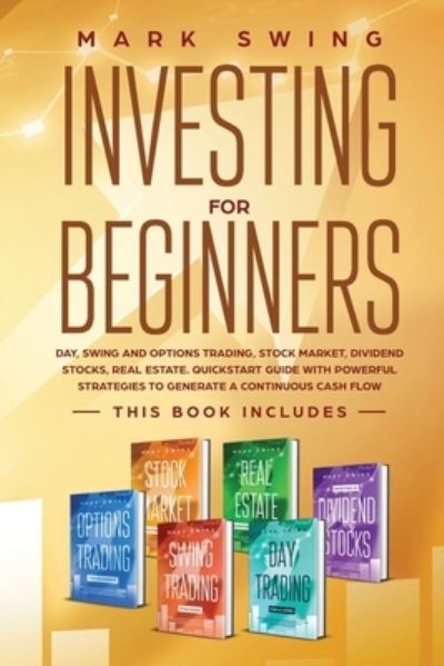 Investing for Beginners: This book includes: Day, Swing and Options Trading, Stock Market, Dividend Stocks, Real Estate. QuickStart Guide with Powerful Strategies - Mark Swing - Books - SELF PUBLISHING & ONLINE BUSINESS LTD - 9781914027024 - October 3, 2020