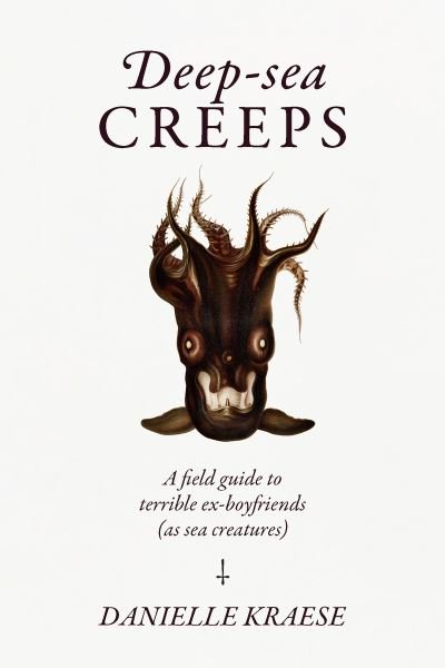 Cover for Danielle Kraese · Deep-sea Creeps: A field guide to terrible ex-boyfriends (as sea creatures) (Hardcover Book) (2024)