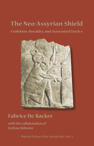 Cover for Fabrice De Backer · The Neo-Assyrian Shield: Evolution, Heraldry, and Associated Tactics - Material Culture of the Ancient Near East (Paperback Book) (2016)