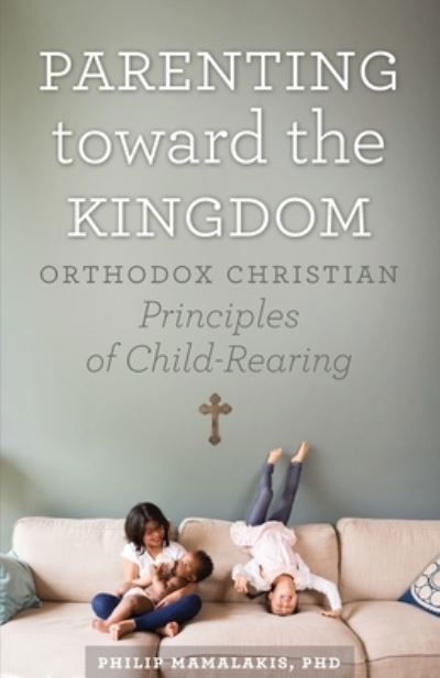 Parenting Toward the Kingdom - Philip Mamalakis - Books - Ancient Faith Publishing - 9781944967024 - January 20, 2021