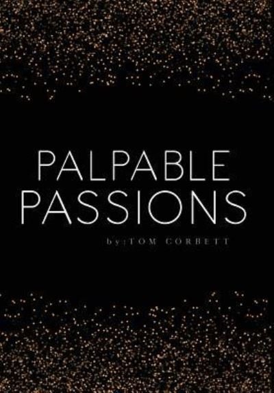 Cover for Tom Corbett · Palpable Passions (Gebundenes Buch) (2017)