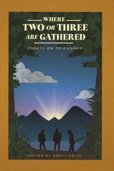 Where Two or Three Are Gathered: Essays on Friendship - Scott Keith - Books - 1517 Publishing - 9781948969024 - October 15, 2019