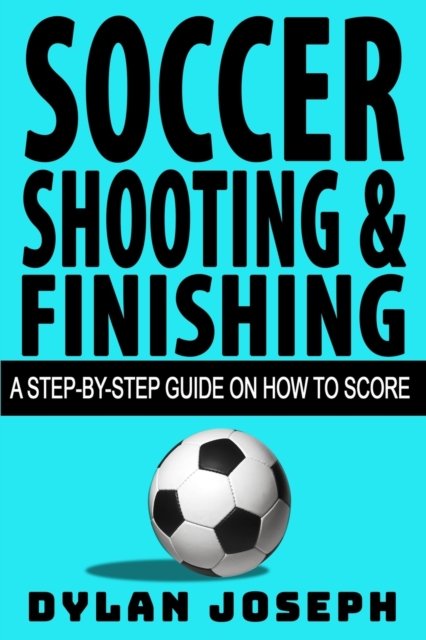Cover for Dylan Joseph · Soccer Shooting &amp; Finishing (Paperback Bog) (2018)