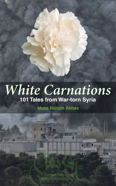 Cover for Musa Rahum Abbas · White Carnations: 101 Tales from War-torn Syria (Paperback Book) (2022)