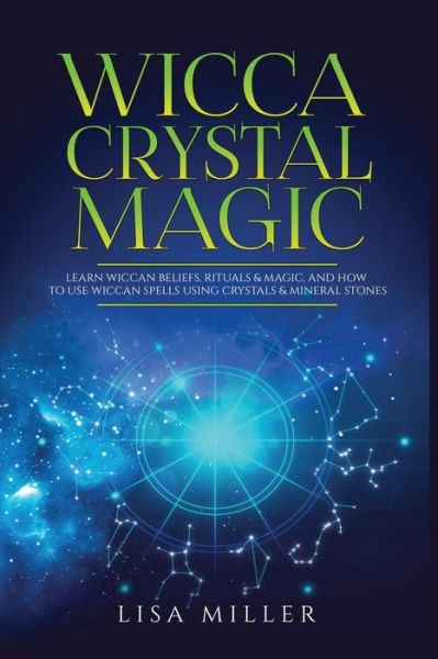 Cover for Lisa Miller · Wicca Crystal Magic: Learn Wiccan Beliefs, Rituals &amp; Magic, and How to Use Wiccan Spells Using Crystals &amp; Mineral Stones (Paperback Book) (2021)