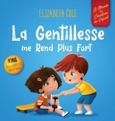Cover for Elizabeth Cole · La Gentillesse me Rend Plus Fort: un livre pour enfant sur la Magie de la Gentillesse, de l'Empathie et du Respect - World of Kids Emotions (Hardcover bog) (2022)