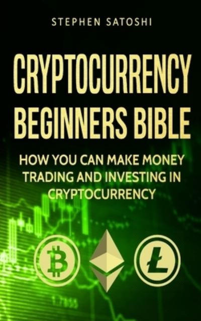 Cryptocurrency: Beginners Bible - How You Can Make Money Trading and Investing in Cryptocurrency like Bitcoin, Ethereum and altcoins - Bitcoin, Cryptocurrency and Blockchain - Stephen Satoshi - Kirjat - Createspace Independent Publishing Platf - 9781975855024 - sunnuntai 27. elokuuta 2017