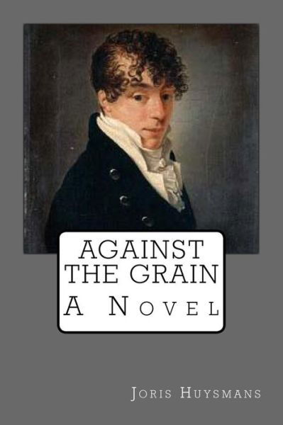 Against the grain - Joris Karl Huysmans - Książki - Createspace Independent Publishing Platf - 9781981302024 - 30 listopada 2017