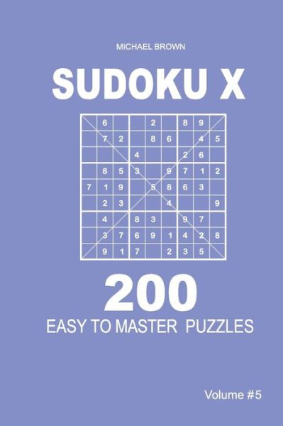 Cover for Author Michael Brown · Sudoku X - 200 Easy to Master Puzzles 9x9 (Volume 5) (Paperback Book) (2018)