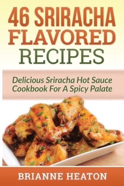 Cover for Brianne Heaton · 46 Sriracha Flavored Recipes (Paperback Book) (2014)