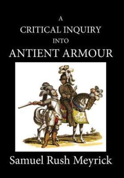 Cover for Samuel Rush Meyrick · A Critical Inquiry Into Antient Armour (Hardcover Book) (2019)