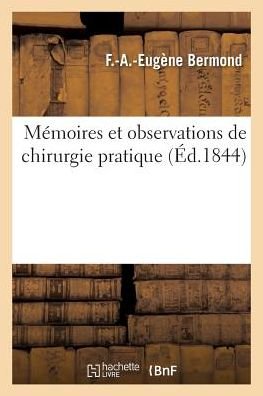 Memoires Et Observations de Chirurgie Pratique - F -A -Eugene Bermond - Boeken - Hachette Livre - BNF - 9782013729024 - 1 juli 2016
