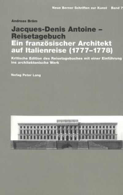 Cover for Andreas Bram · Jacques-Denis Antoine - Reisetagebuch: Ein Franzoesischer Architekt Auf Italienreise (1777-1778)- Kritische Edition Des Reisetagebuches Mit Einer Einfuehrung Ins Architektonische Werk - Neue Berner Schriften Zur Kunst (Pocketbok) (2004)
