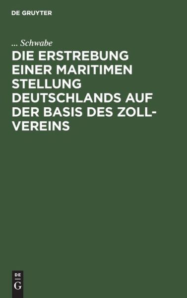 Cover for . . . Schwabe · Erstrebung Einer Maritimen Stellung Deutschlands auf der Basis des Zoll-Vereins (Book) (1901)