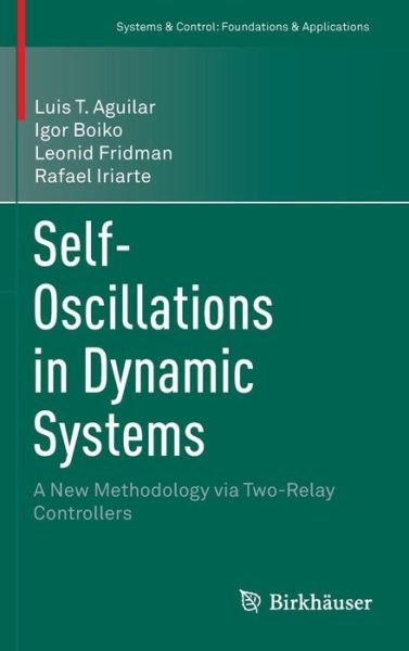 Luis T. Aguilar · Self-Oscillations in Dynamic Systems: A New Methodology via Two-Relay Controllers - Systems & Control: Foundations & Applications (Inbunden Bok) [1st ed. 2015 edition] (2015)