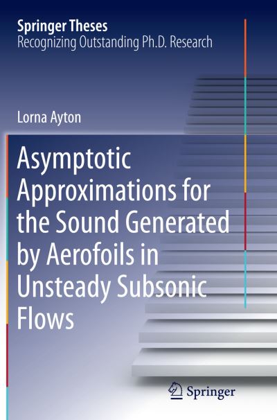 Cover for Lorna Ayton · Asymptotic Approximations for the Sound Generated by Aerofoils in Unsteady Subsonic Flows - Springer Theses (Paperback Book) [Softcover reprint of the original 1st ed. 2015 edition] (2016)