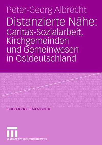 Cover for Peter-Georg Albrecht · Distanzierte Nahe: Caritas-Sozialarbeit, Kirchgemeinden Und Gemeinwesen in Ostdeutschland - Forschung Padagogik (Paperback Book) [2006 edition] (2006)