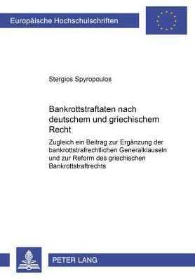 Cover for Stergios Spyropoulos · Bankrottstraftaten Nach Deutschem Und Griechischem Recht: Zugleich Ein Beitrag Zur Ergaenzung Der Bankrottstrafrechtlichen Generalklauseln Und Zur Reform Des Griechischen Bankrottstrafrechts - Europaeische Hochschulschriften Recht (Paperback Book) [German edition] (2001)
