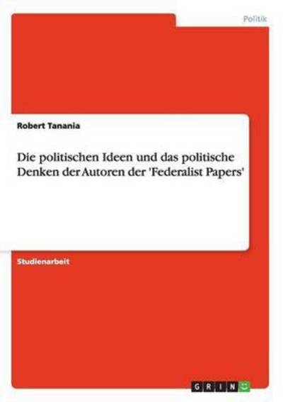 Cover for Robert Tanania · Die politischen Ideen und das politische Denken der Autoren der 'Federalist Papers' (Paperback Book) [German, 1. edition] (2007)