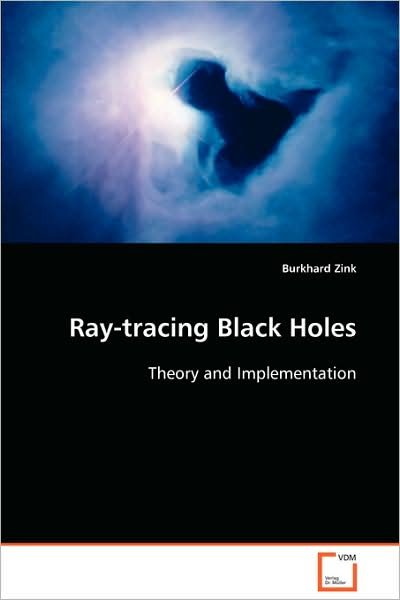 Cover for Burkhard Zink · Ray-tracing Black Holes: Theory and Implementation (Paperback Book) (2008)