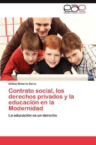 Cover for William Roberto Daros · Contrato Social, Los Derechos Privados Y La Educación en La Modernidad: La Educación Es Un Derecho (Paperback Book) [Spanish edition] (2012)
