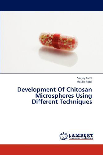 Development of Chitosan Microspheres Using Different Techniques - Maulik Patel - Books - LAP LAMBERT Academic Publishing - 9783659184024 - July 16, 2012