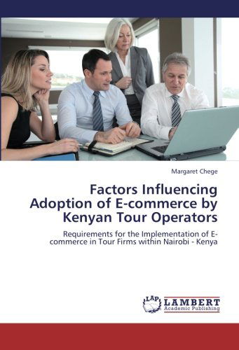 Cover for Margaret Chege · Factors Influencing Adoption of E-commerce by Kenyan Tour Operators: Requirements for the Implementation of E-commerce in Tour Firms Within Nairobi - Kenya (Paperback Book) (2012)