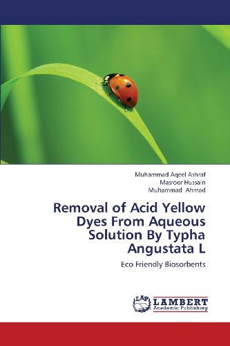 Cover for Muhammad Ahmad · Removal of Acid Yellow Dyes from Aqueous Solution by Typha Angustata L: Eco Friendly Biosorbents (Paperback Book) (2013)