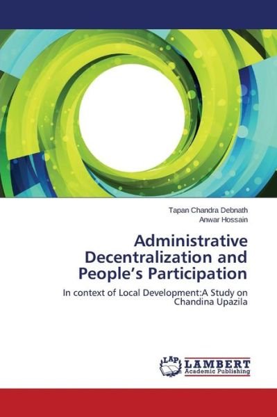 Cover for Anwar Hossain · Administrative Decentralization and People's Participation: in Context of Local Development:a Study on Chandina Upazila (Paperback Bog) (2014)