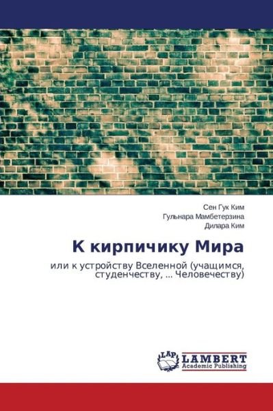 K Kirpichiku Mira: Ili K Ustroystvu Vselennoy (Uchashchimsya, Studenchestvu, ... Chelovechestvu) (Russian Edition) - Dilara Kim - Books - LAP LAMBERT Academic Publishing - 9783659647024 - December 19, 2014